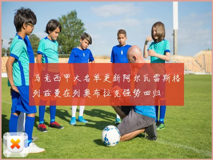 马竞西甲大名单更新阿尔瓦雷斯格列兹曼在列奥布拉克强势回归