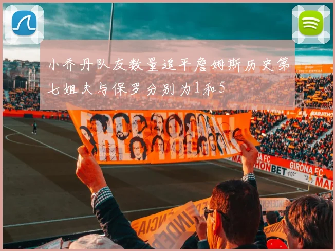 小乔丹队友数量追平詹姆斯历史第七姐夫与保罗分别为1和5