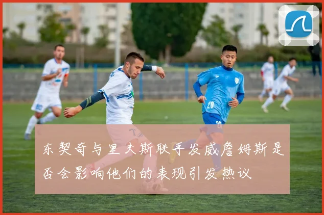 东契奇与里夫斯联手发威詹姆斯是否会影响他们的表现引发热议